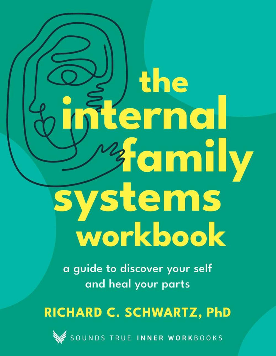 The Internal Family Systems Workbook: Step-by-Step Somatic & Emotional Exercises to Heal Your Inner Parts — Dr. Richard C. Schwartz