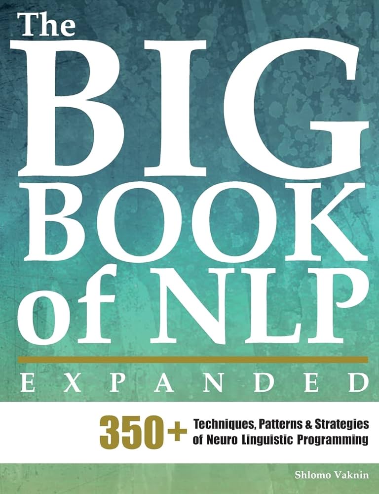 The Big Book of NLP, Expanded: 350+ Techniques, Patterns & Strategies of Neuro Linguistic Programming (NLP Neuro Linguistic Programming)