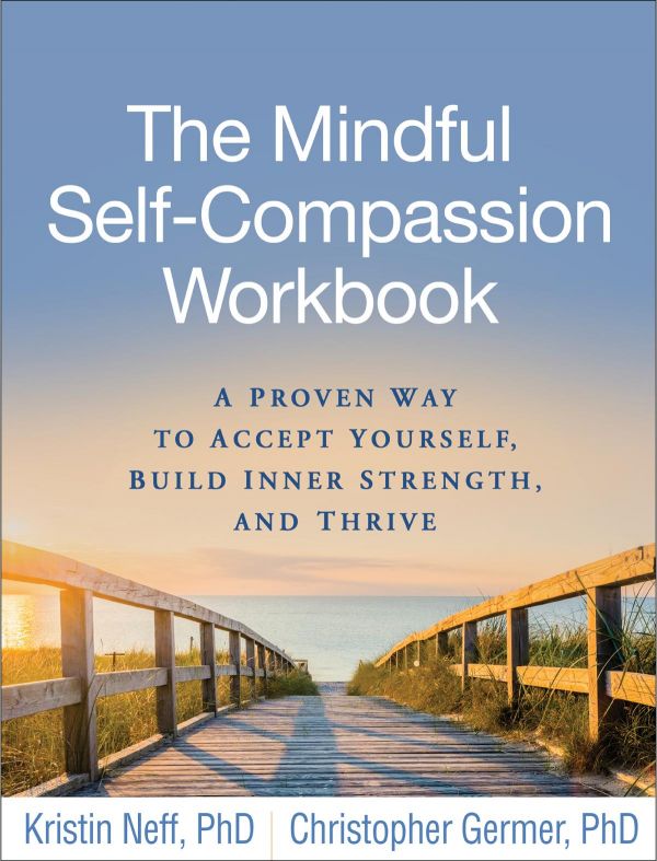 The Mindful Self-Compassion Workbook — Kristin Neff, PhD & Christopher Germer, PhD