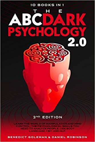 The ABC ... Dark Psychology 2.0 – 10 Books in 1 - 2nd Edition: Learn the World of Manipulation and Mind Control. The Psychological Skills you Need to Analyze People. Use Body Language, CBT and NLP