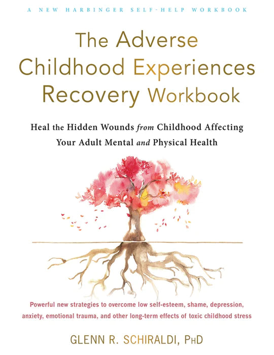 The Adverse Childhood Experiences Recovery Workbook: Heal the Hidden Wounds from Childhood Affecting Your Adult Mental and Physical Health
