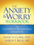 The Anxiety and Worry Workbook: The Cognitive Behavioral Solution Illustrated Edition