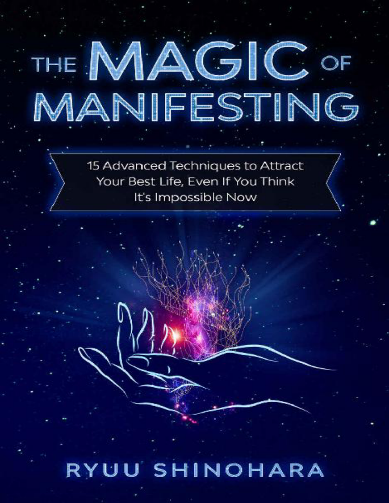 The Magic of Manifesting: 15 Advanced Techniques To Attract Your Best Life, Even If You Think It's Impossible Now (Law of Attraction Book 1)