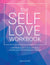 The Self-Love Workbook: A Life-Changing Guide to Boost Self-Esteem, Recognize Your Worth and Find Genuine Happiness (Self-Love Books)