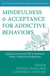 Mindfulness and Acceptance for Addictive Behaviors: Applying Contextual CBT to Substance Abuse & Behavioral Addictions (The Context Press Mindfulness and Acceptance Practica Series)